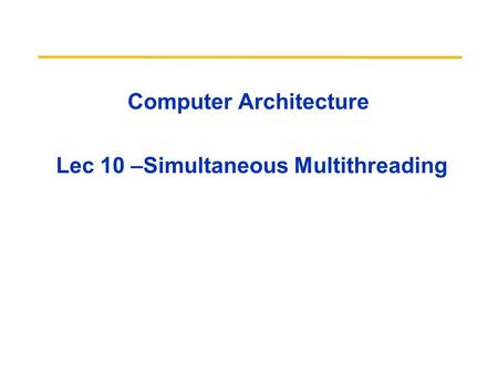 Computer Architecture Lec 10 –Simultaneous Multithreading.