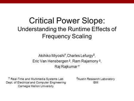 Critical Power Slope: Understanding the Runtime Effects of Frequency Scaling Akihiko Miyoshi †,Charles Lefurgy ‡, Eric Van Hensbergen ‡, Ram Rajamony ‡,