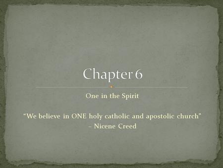 One in the Spirit “We believe in ONE holy catholic and apostolic church” – Nicene Creed.