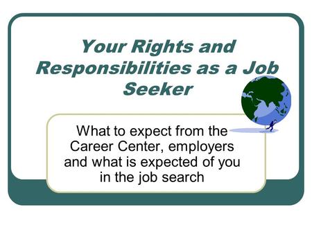Your Rights and Responsibilities as a Job Seeker What to expect from the Career Center, employers and what is expected of you in the job search.