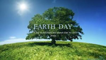A day to celebrate the planet that we call home…