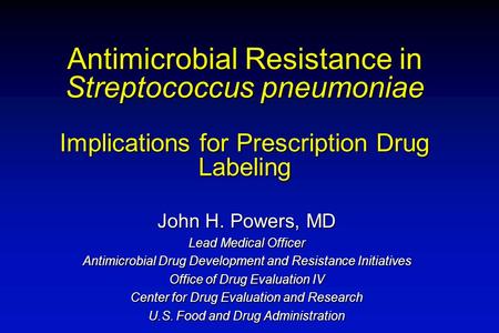Antimicrobial Resistance in Streptococcus pneumoniae Implications for Prescription Drug Labeling John H. Powers, MD Lead Medical Officer Antimicrobial.