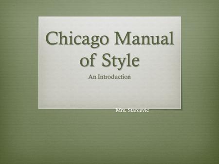 Chicago Manual of Style An Introduction Mrs. Starcevic.