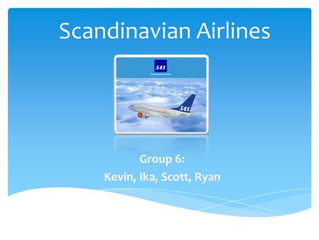 Scandinavian Airlines Group 6: Kevin, Ika, Scott, Ryan.