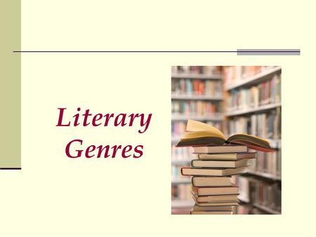 Literary Genres. A Genre is a division or category of literature.