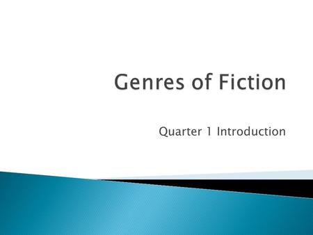 Quarter 1 Introduction.  Made up from the author’s imagination  Associated w/ novels & short stories  Short Story ◦ Brief ◦ Focus: one main plot, one.