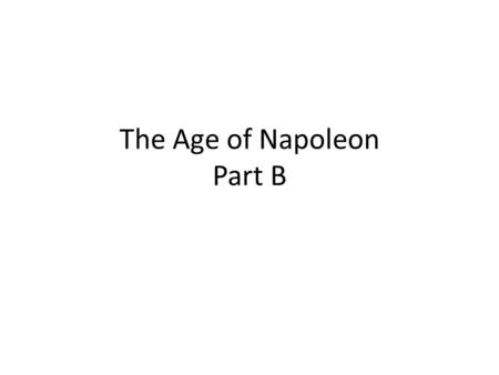 The Age of Napoleon Part B. 1.For how long did Napoleon Bonaparte dominate French and European history? From 1799 to 1815 2. From where was Napoleon Bonaparte?