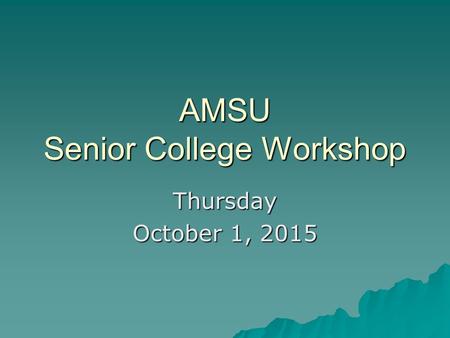 AMSU Senior College Workshop Thursday October 1, 2015.