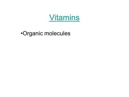Vitamins Organic molecules. Minerals Inorganic Trace minerals needed in very small amounts.