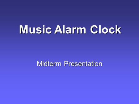 Midterm Presentation Music Alarm Clock. Team Members Will Kalish Electrical Engineering Removable Media Device User Interface Eric Womack Electrical Engineering.