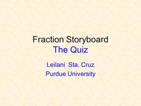 Fraction Storyboard The Quiz Leilani Sta. Cruz Purdue University.