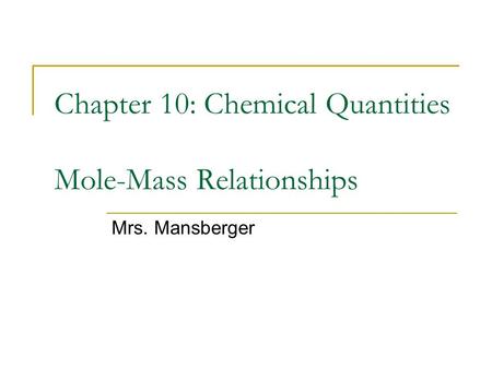 Chapter 10: Chemical Quantities Mole-Mass Relationships Mrs. Mansberger.