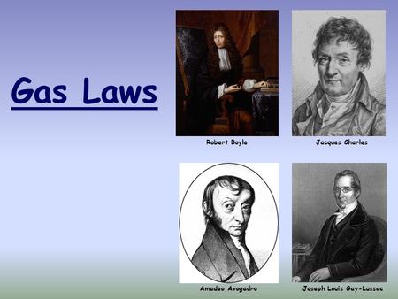 Gas Laws Joseph Louis Gay-LussacAmadeo Avogadro Robert BoyleJacques Charles.