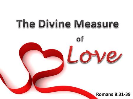 Romans 8:31-39. Rom. 8:32 God’s Love Measuring God’s Love for Us Substantiality: He Refuses to Give the Minimum Substantiality: He Refuses to Give the.