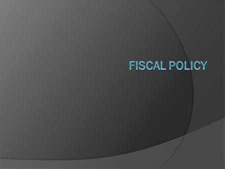 Fiscal Policy  Government efforts to promote full employment and price stability by changing government spending (G) and/or taxes (T).  Recession is.