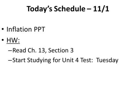 Today’s Schedule – 11/1 Inflation PPT HW: – Read Ch. 13, Section 3 – Start Studying for Unit 4 Test: Tuesday.