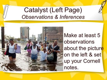 Catalyst (Left Page) Observations & Inferences Make at least 5 observations about the picture on the left & set up your Cornell notes.