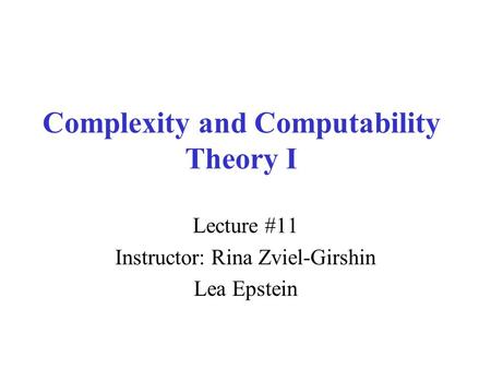 Complexity and Computability Theory I Lecture #11 Instructor: Rina Zviel-Girshin Lea Epstein.