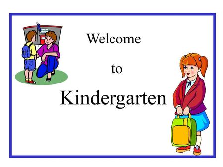 Welcome to Kindergarten.