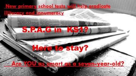 S.P.A.G in KS1? Here to stay? Are YOU as smart as a seven-year-old?