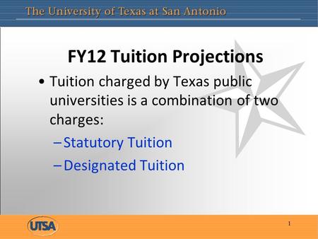 FY12 Tuition Projections Tuition charged by Texas public universities is a combination of two charges: –Statutory Tuition –Designated Tuition 1.