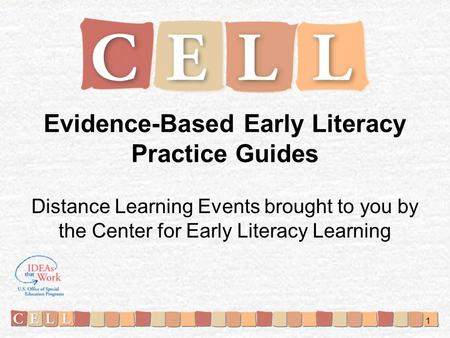 Distance Learning Events brought to you by the Center for Early Literacy Learning Evidence-Based Early Literacy Practice Guides 1.