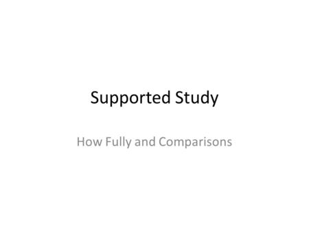 Supported Study How Fully and Comparisons. Source Questions How fully? This is a question which will ask about an overall issue and wants to find out.