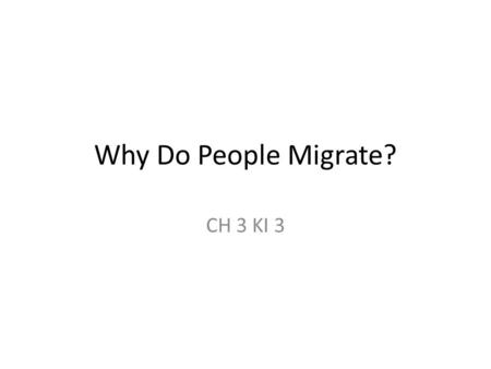 Why Do People Migrate? CH 3 KI 3. Migration Migration A change in residence that is intended to be permanent. Emigration-leaving a country. Immigration-entering.