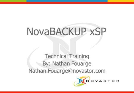 NovaBACKUP xSP Technical Training By: Nathan Fouarge