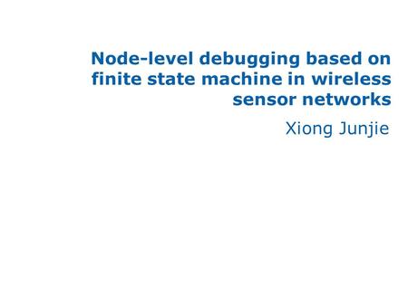 Xiong Junjie Node-level debugging based on finite state machine in wireless sensor networks.