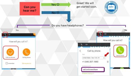 Can you hear me? Great! We will get started soon. Do you have headphones? No  Yes No.