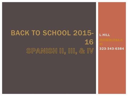 L.HILL et 323-343-6384.  Spanish II is an in-depth course that will review and study many of the same topics presented in Spanish I but.