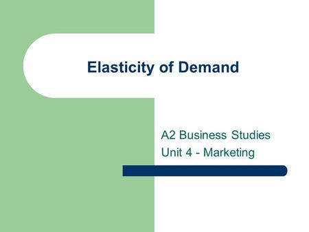 Elasticity of Demand A2 Business Studies Unit 4 - Marketing.