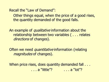 Recall the “Law of Demand”: Other things equal, when the price of a good rises, the quantity demanded of the good falls. An example of qualitative information.