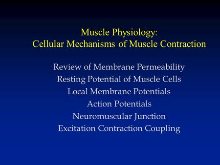Muscle Physiology: Cellular Mechanisms of Muscle Contraction Review of Membrane Permeability Resting Potential of Muscle Cells Local Membrane Potentials.