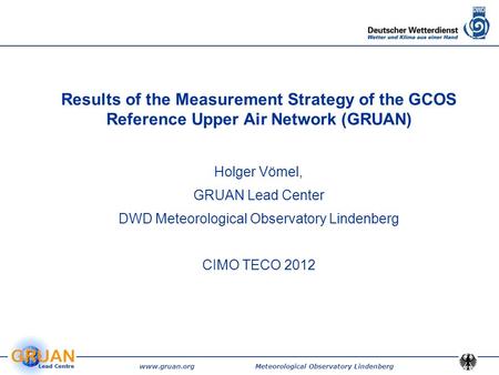 Www.gruan.org Meteorological Observatory Lindenberg Results of the Measurement Strategy of the GCOS Reference Upper Air Network (GRUAN) Holger Vömel, GRUAN.