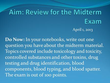 April 1, 2013 Do Now: In your notebooks, write out one question you have about the midterm material. Topics covered include toxicology and toxicity, controlled.