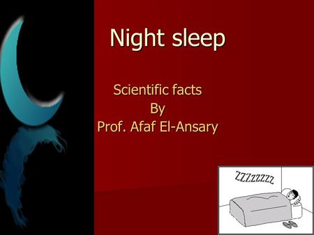Night sleep Night sleep Scientific facts By Prof. Afaf El-Ansary.
