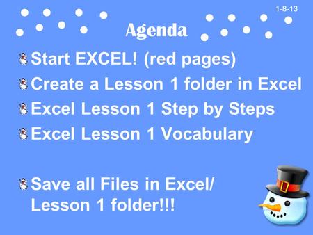 Agenda Start EXCEL! (red pages) Create a Lesson 1 folder in Excel Excel Lesson 1 Step by Steps Excel Lesson 1 Vocabulary Save all Files in Excel/ Lesson.