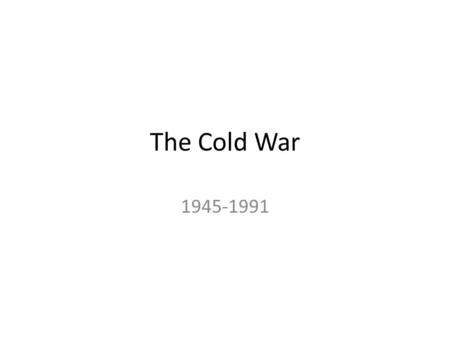 The Cold War 1945-1991. Post WWII Europe 1941-Atlantic Charter between the USA and G.B February 1945-Yalta Conference – USA, GB & USSR – What to do with.
