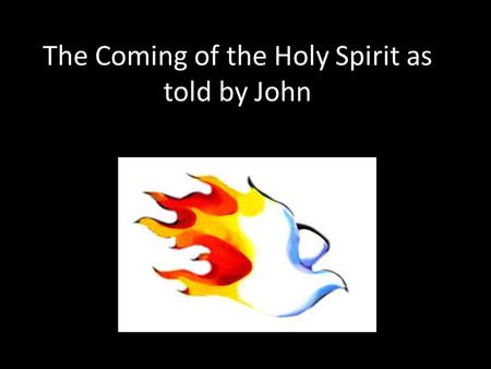 The Coming of the Holy Spirit as told by John. A promise made Has anyone ever made you a promise? Did they keep it? How did you feel when they made the.