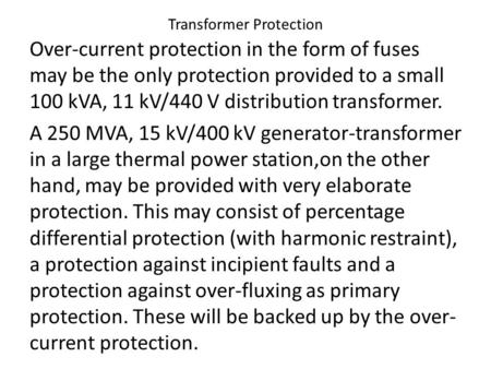 Transformer Protection Over-current protection in the form of fuses may be the only protection provided to a small 100 kVA, 11 kV/440 V distribution transformer.