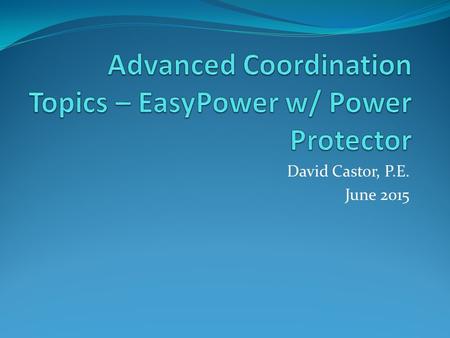 Advanced Coordination Topics – EasyPower w/ Power Protector