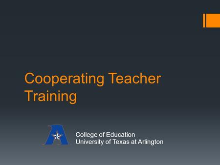 Cooperating Teacher Training College of Education University of Texas at Arlington.