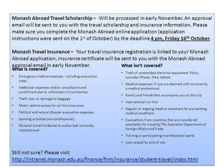 Monash Abroad Travel Scholarship – Will be processed in early November. An approval email will be sent to you with the travel scholarship and insurance.