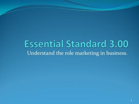 Understand the role marketing in business. 1. Understand principles of marketing. 2.