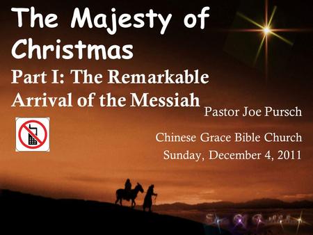 The Majesty of Christmas Part I: The Remarkable Arrival of the Messiah Pastor Joe Pursch Chinese Grace Bible Church Sunday, December 4, 2011.