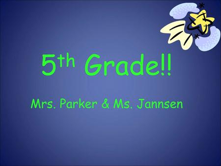 5 th Grade!! Mrs. Parker & Ms. Jannsen. Our Goals To see all students succeed academically, behaviorally and socially. More than 1 year’s growth in reading.