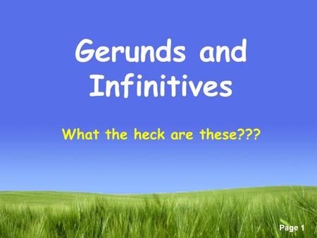 Page 1 Gerunds and Infinitives What the heck are these???