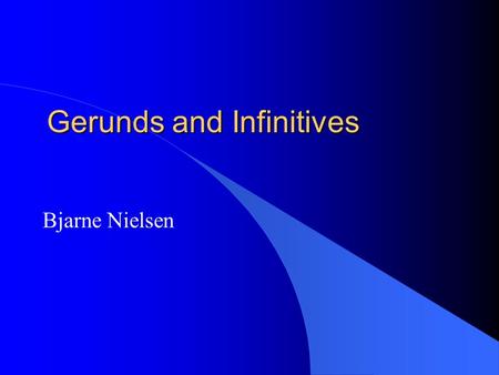 Gerunds and Infinitives Bjarne Nielsen. As subjects l To know the answer is wonderful l Knowing the answer is wonderful.